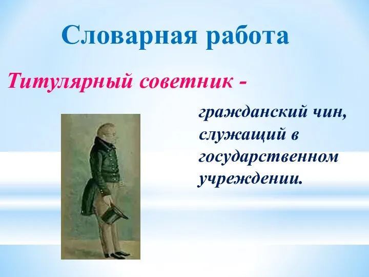 Словарная работа Титулярный советник - гражданский чин, служащий в государственном учреждении.