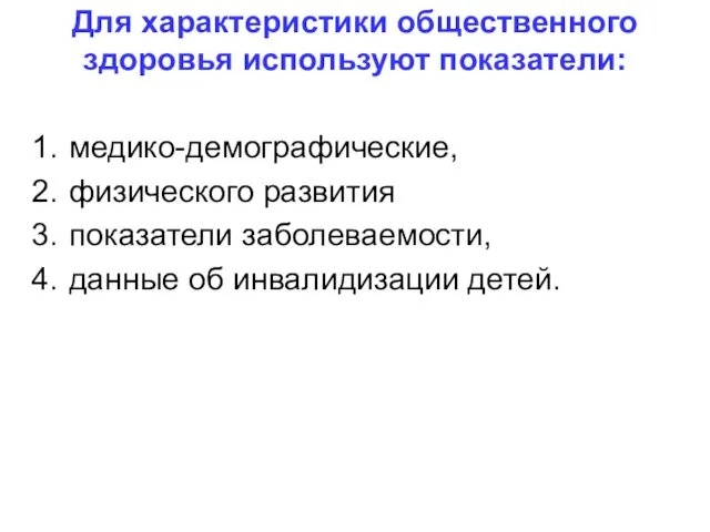 Для характеристики общественного здоровья используют показатели: медико-демографические, физического развития показатели заболеваемости, данные об инвалидизации детей.