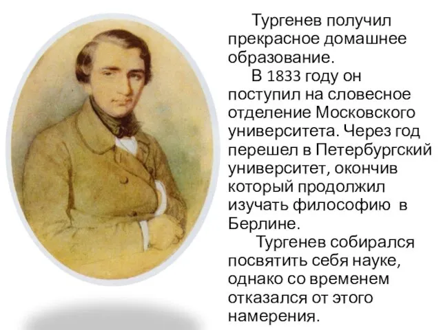 Тургенев получил прекрасное домашнее образование. В 1833 году он поступил на словесное отделение