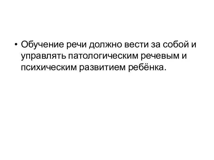 Обучение речи должно вести за собой и управлять патологическим речевым и психическим развитием ребёнка.