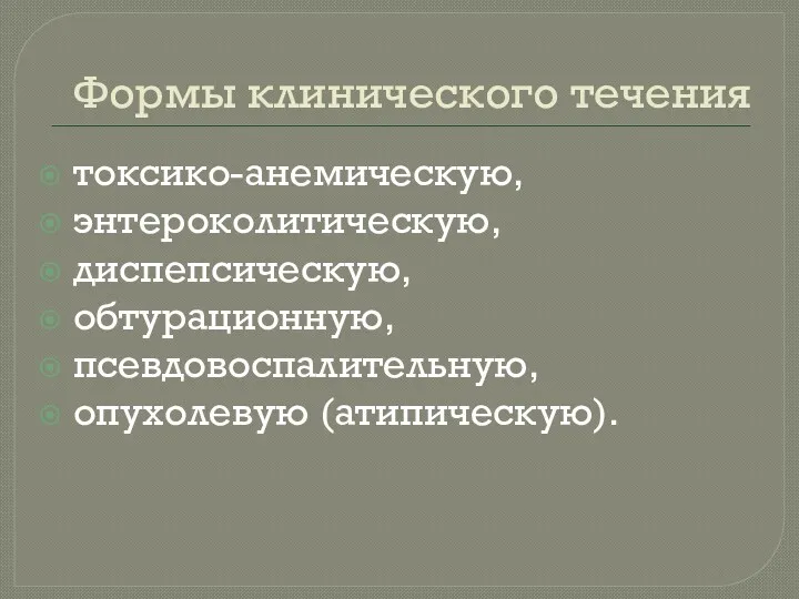 Формы клинического течения токсико-анемическую, энтероколитическую, диспепсическую, обтурационную, псевдовоспалительную, опухолевую (атипическую).