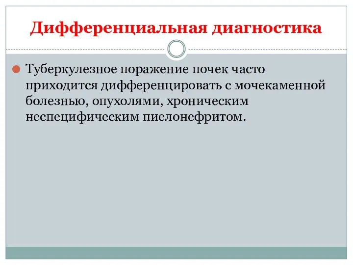 Дифференциальная диагностика Туберкулезное поражение почек часто приходится дифференцировать с мочекаменной болезнью, опухолями, хроническим неспецифическим пиелонефритом.