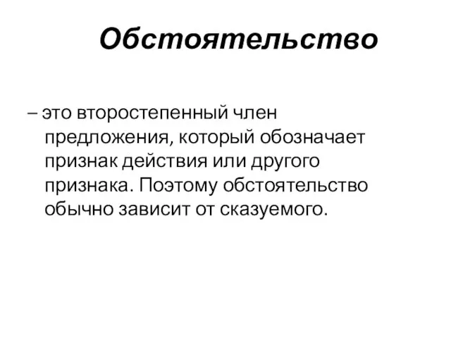 Обстоятельство – это второстепенный член предложения, который обозначает признак действия