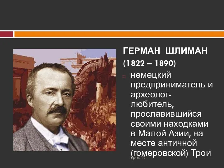 ГЕРМАН ШЛИМАН (1822 – 1890) немецкий предприниматель и археолог-любитель, прославившийся