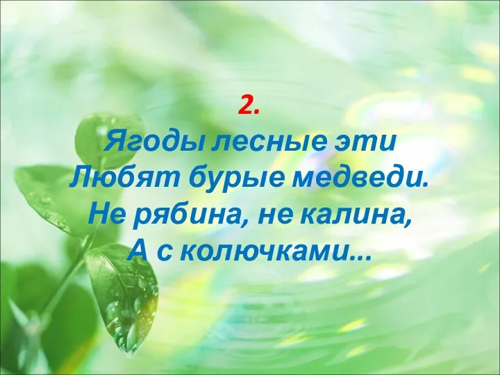 2. Ягоды лесные эти Любят бурые медведи. Не рябина, не калина, А с колючками...