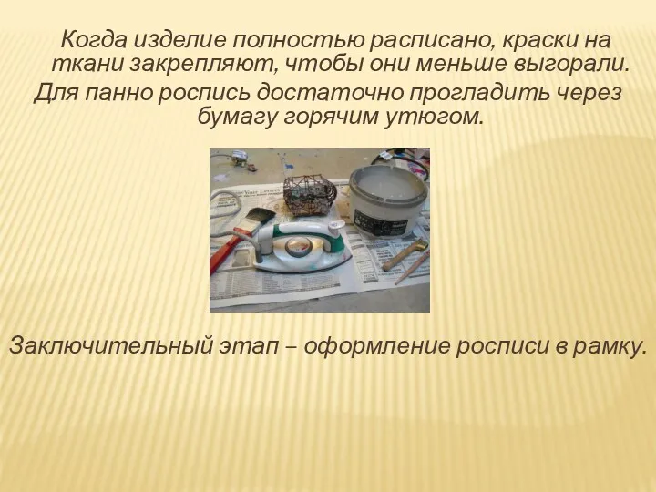 Когда изделие полностью расписано, краски на ткани закрепляют, чтобы они