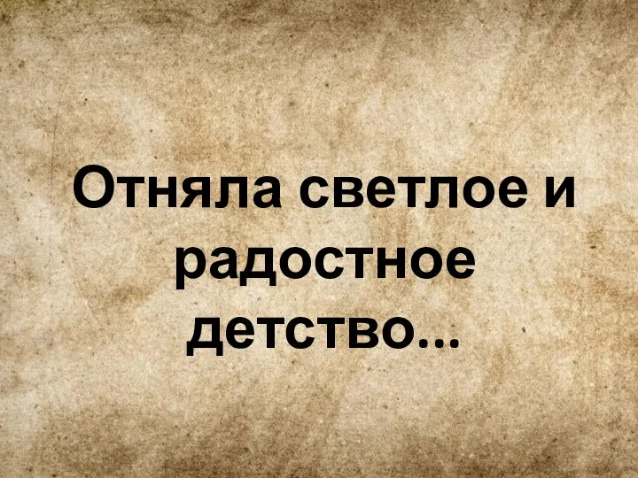 Отняла светлое и радостное детство...