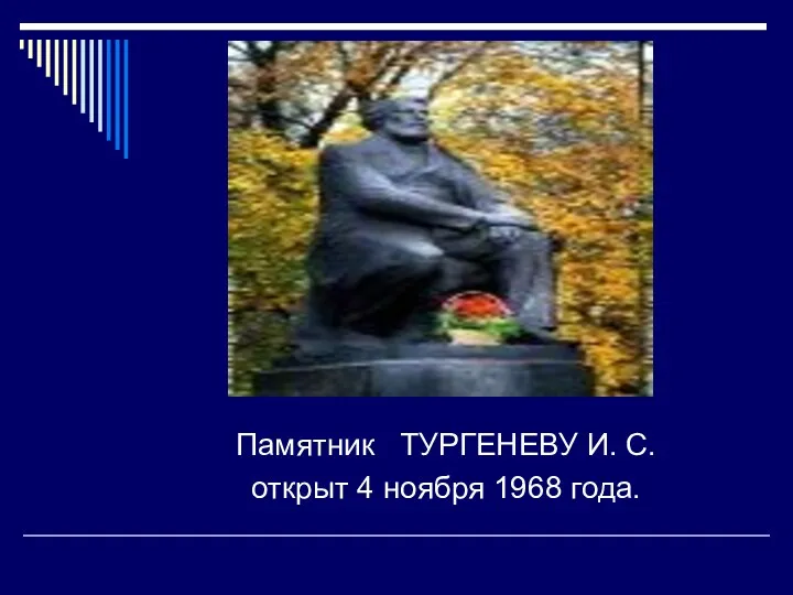 Памятник ТУРГЕНЕВУ И. С. открыт 4 ноября 1968 года.