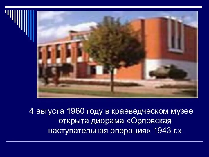 4 августа 1960 году в краеведческом музее открыта диорама «Орловская наступательная операция» 1943 г.»