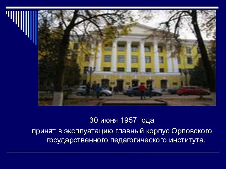 30 июня 1957 года принят в эксплуатацию главный корпус Орловского государственного педагогического института.