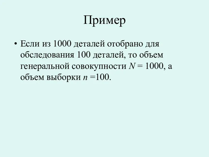 Пример Если из 1000 деталей отобрано для обследования 100 деталей, то объем генеральной