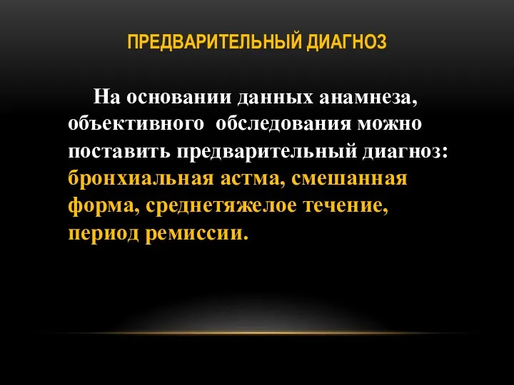 ПРЕДВАРИТЕЛЬНЫЙ ДИАГНОЗ На основании данных анамнеза, объективного обследования можно поставить предварительный диагноз: бронхиальная