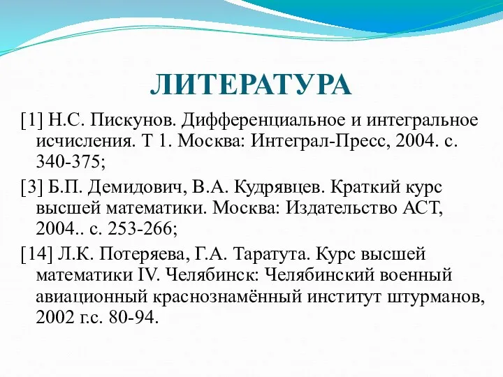 ЛИТЕРАТУРА [1] Н.С. Пискунов. Дифференциальное и интегральное исчисления. Т 1. Москва: Интеграл-Пресс, 2004.