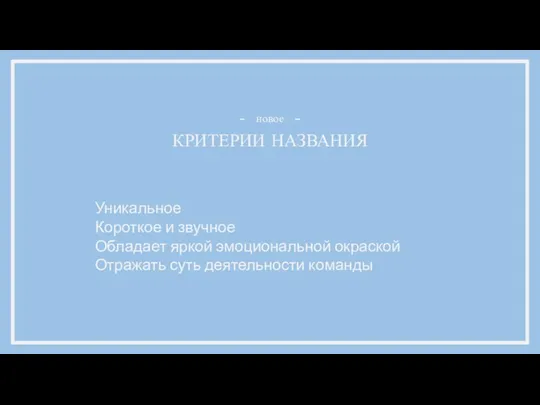 Уникальное Короткое и звучное Обладает яркой эмоциональной окраской Отражать суть деятельности команды КРИТЕРИИ НАЗВАНИЯ новое