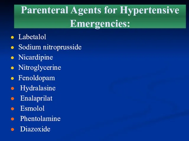 Parenteral Agents for Hypertensive Emergencies: Labetalol Sodium nitroprusside Nicardipine Nitroglycerine Fenoldopam Hydralasine Enalaprilat Esmolol Phentolamine Diazoxide