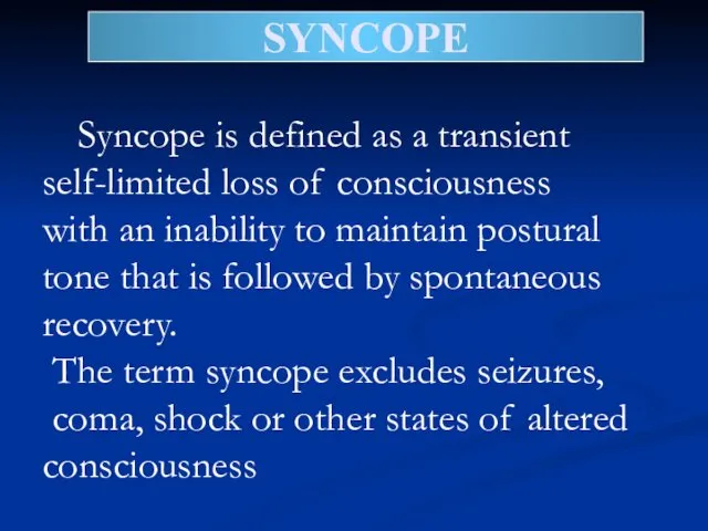 SYNCOPE Syncope is defined as a transient self-limited loss of