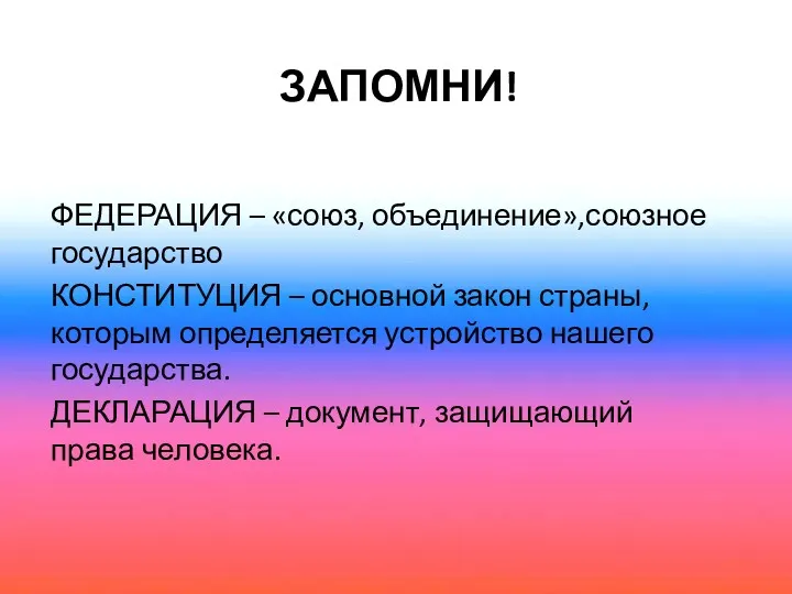 ЗАПОМНИ! ФЕДЕРАЦИЯ – «союз, объединение»,союзное государство КОНСТИТУЦИЯ – основной закон