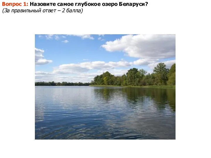 Вопрос 1: Назовите самое глубокое озеро Беларуси? (За правильный ответ – 2 балла)