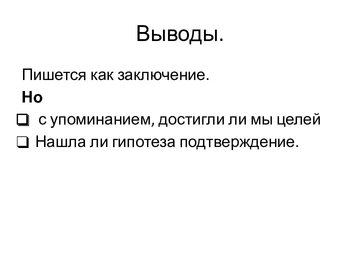 Выводы. Пишется как заключение. Но с упоминанием, достигли ли мы целей Нашла ли гипотеза подтверждение.