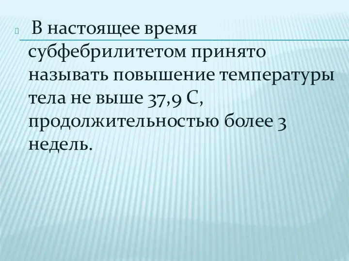 В настоящее время субфебрилитетом принято называть повышение температуры тела не