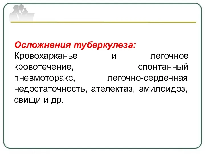 Осложнения туберкулеза: Кровохарканье и легочное кровотечение, спонтанный пневмоторакс, легочно-сердечная недостаточность, ателектаз, амилоидоз, свищи и др.