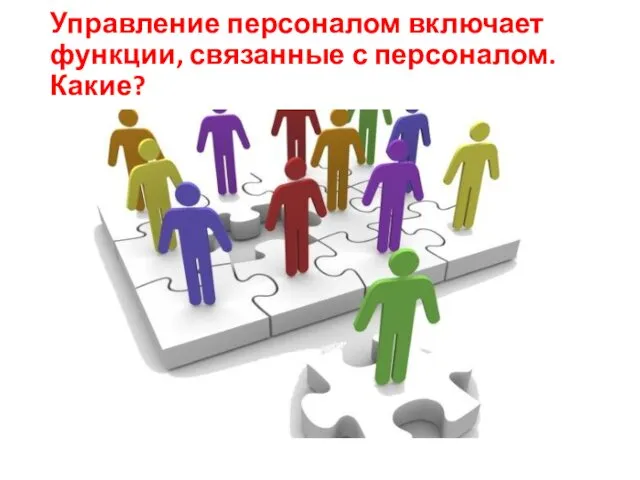 Управление персоналом включает функции, связанные с персоналом. Какие?