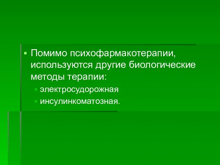 Помимо психофармакотерапии, используются другие биологические методы терапии: электросудорожная инсулинкоматозная.