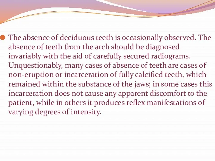 The absence of deciduous teeth is occasionally observed. The absence
