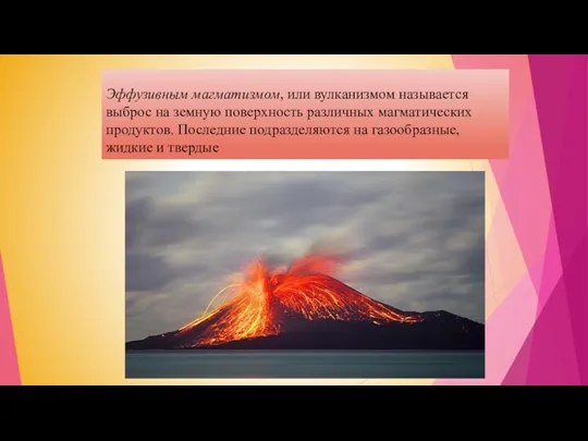 Эффузивным магматизмом, или вулканизмом называется выброс на земную поверхность различных