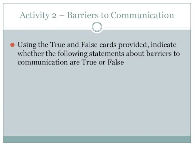 Activity 2 – Barriers to Communication Using the True and