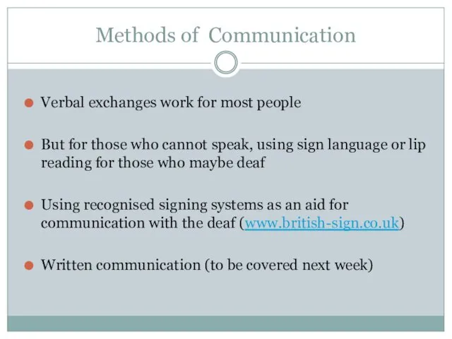 Methods of Communication Verbal exchanges work for most people But