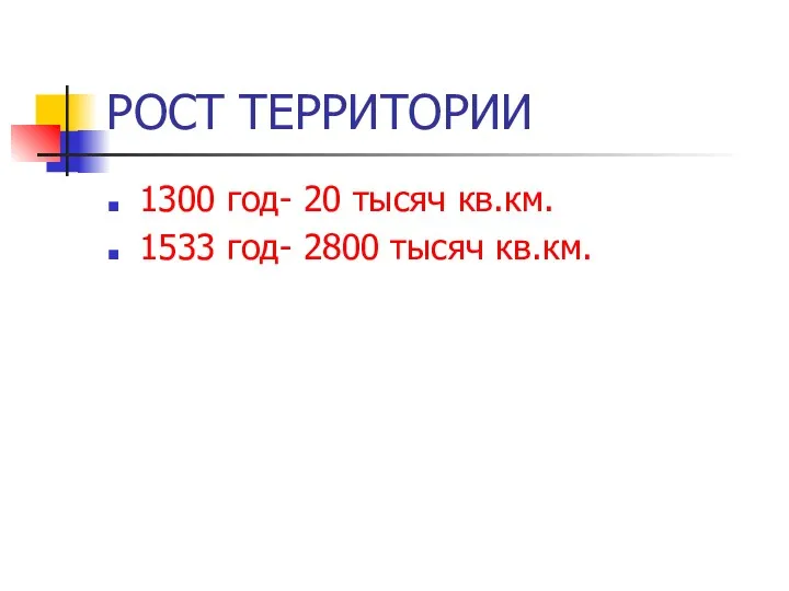 РОСТ ТЕРРИТОРИИ 1300 год- 20 тысяч кв.км. 1533 год- 2800 тысяч кв.км.