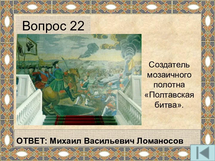 Создатель мозаичного полотна «Полтавская битва». Вопрос 22 ОТВЕТ: Михаил Васильевич Ломаносов