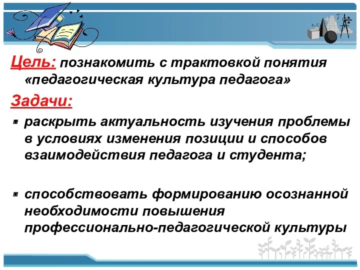 Цель: познакомить с трактовкой понятия «педагогическая культура педагога» Задачи: раскрыть