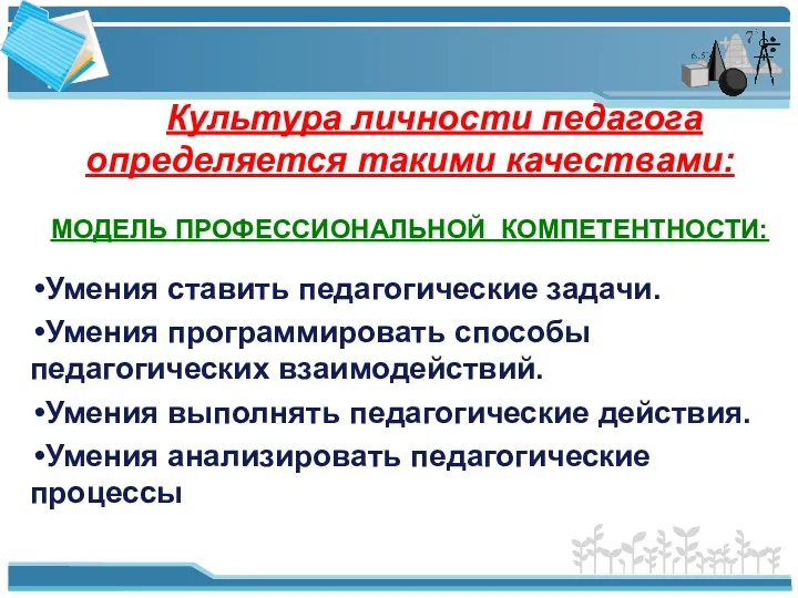 Культура личности педагога определяется такими качествами: МОДЕЛЬ ПРОФЕССИОНАЛЬНОЙ КОМПЕТЕНТНОСТИ: Умения