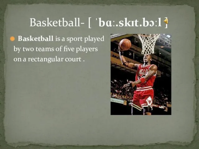 Basketball- [ ˈbɑː.skɪt.bɔːl ] Basketball is a sport played by
