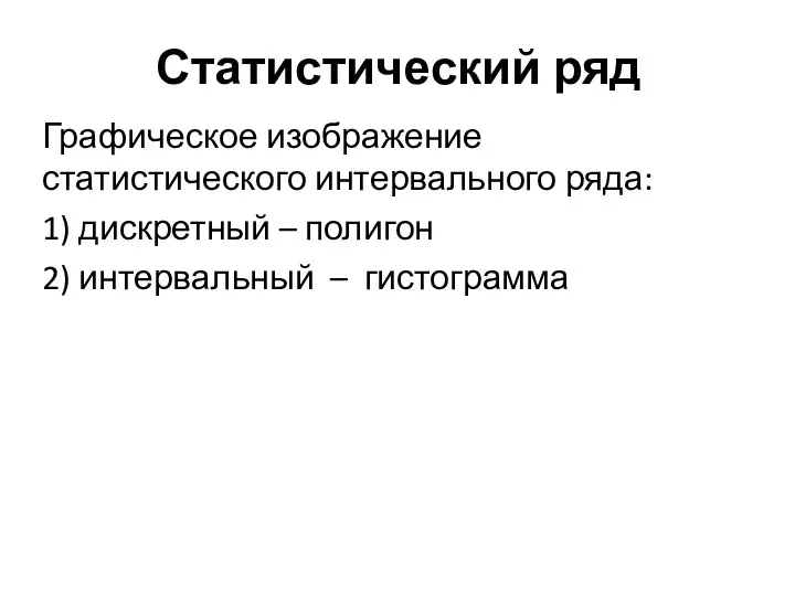 Статистический ряд Графическое изображение статистического интервального ряда: 1) дискретный – полигон 2) интервальный – гистограмма