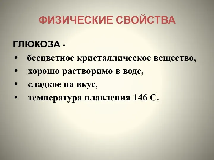 ФИЗИЧЕСКИЕ СВОЙСТВА ГЛЮКОЗА - бесцветное кристаллическое вещество, хорошо растворимо в