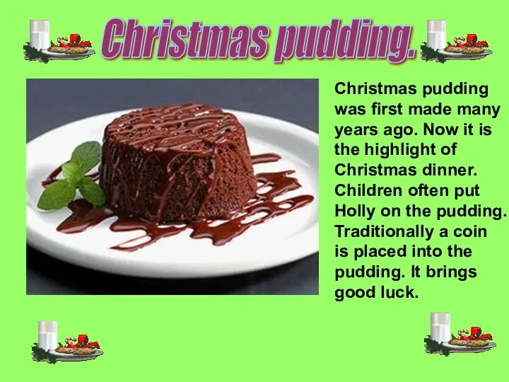 Christmas pudding. Christmas pudding was first made many years ago.