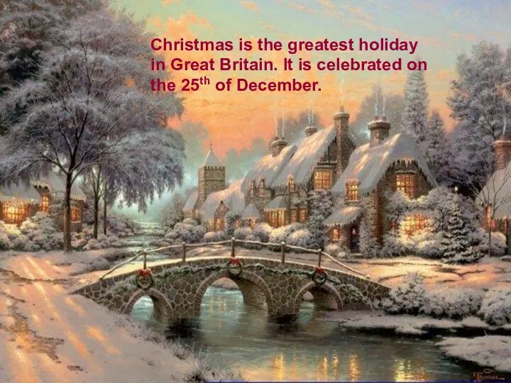 Christmas is the greatest holiday in Great Britain. It is celebrated on the 25th of December.