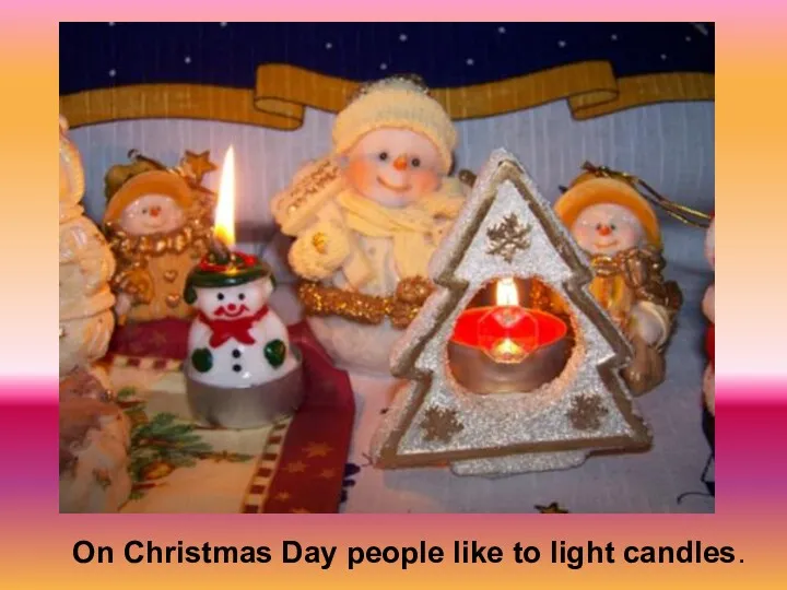 On Christmas Day people like to light candles.