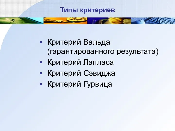 Типы критериев Критерий Вальда (гарантированного результата) Критерий Лапласа Критерий Сэвиджа Критерий Гурвица