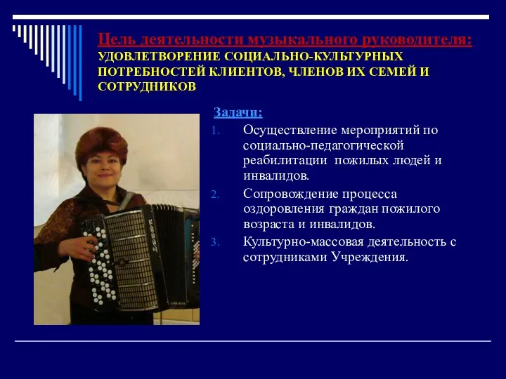 Цель деятельности музыкального руководителя: УДОВЛЕТВОРЕНИЕ СОЦИАЛЬНО-КУЛЬТУРНЫХ ПОТРЕБНОСТЕЙ КЛИЕНТОВ, ЧЛЕНОВ ИХ