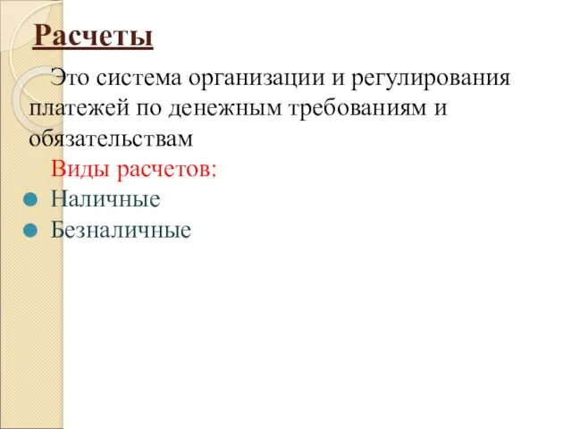 Расчеты Это система организации и регулирования платежей по денежным требованиям и обязательствам Виды расчетов: Наличные Безналичные