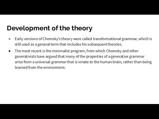 Development of the theory Early versions of Chomsky's theory were