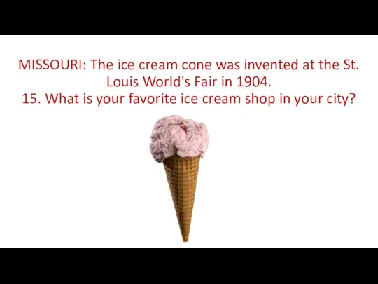 MISSOURI: The ice cream cone was invented at the St.