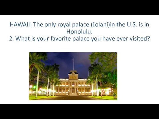 HAWAII: The only royal palace (Iolani)in the U.S. is in