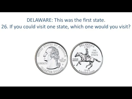 DELAWARE: This was the first state. 26. If you could