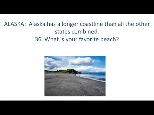 ALASKA: Alaska has a longer coastline than all the other