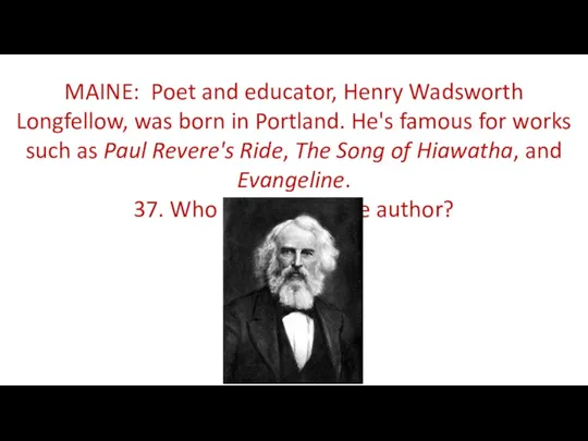MAINE: Poet and educator, Henry Wadsworth Longfellow, was born in